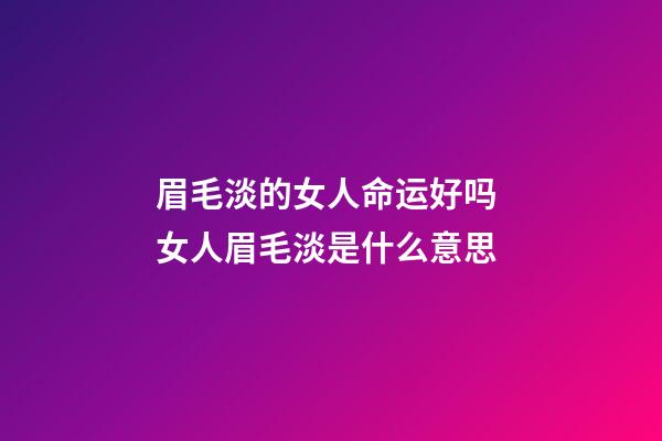 眉毛淡的女人命运好吗 女人眉毛淡是什么意思